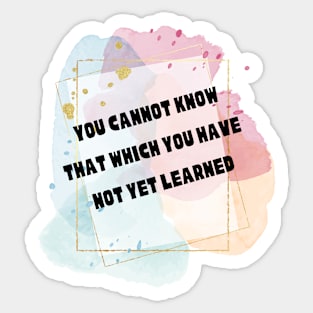 You Cannot Know That Which You Have Not Learned Sticker